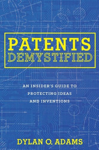 Patents Demystified An Insiderrsquos Guide to Protecting Ideas and Inventions